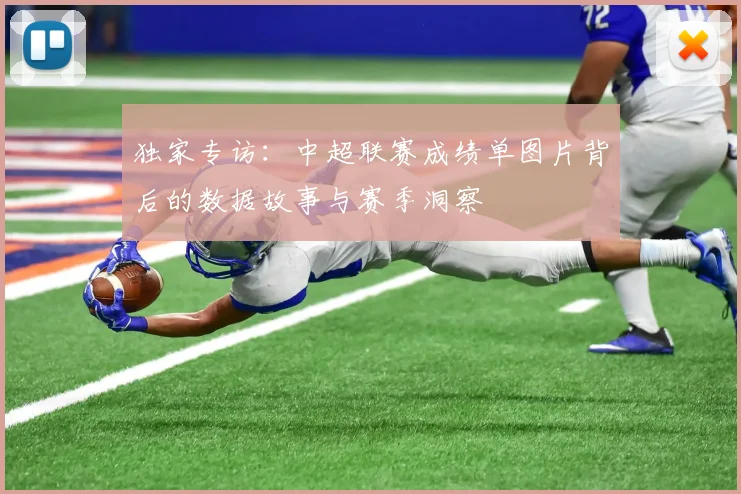 独家专访：中超联赛成绩单图片背后的数据故事与赛季洞察